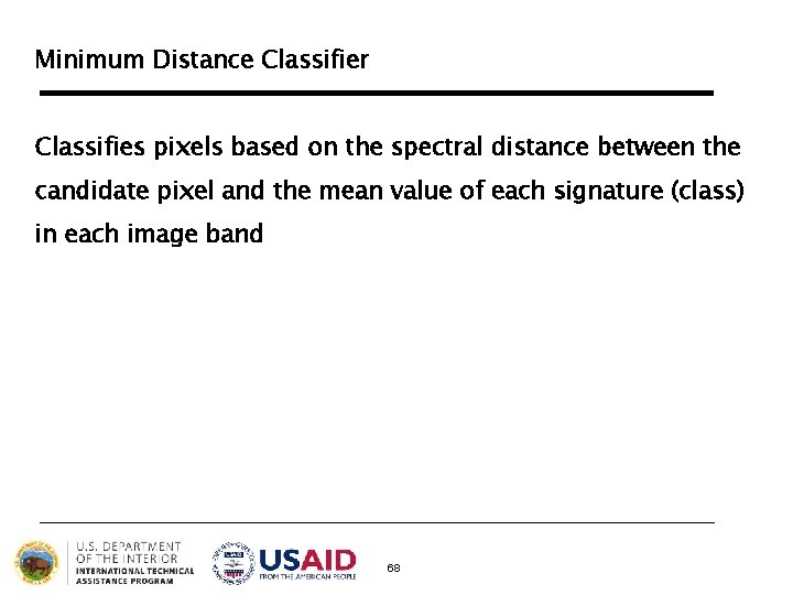 Minimum Distance Classifier Classifies pixels based on the spectral distance between the candidate pixel Minimum Distance Classifier Classifies pixels based on the spectral distance between the candidate pixel