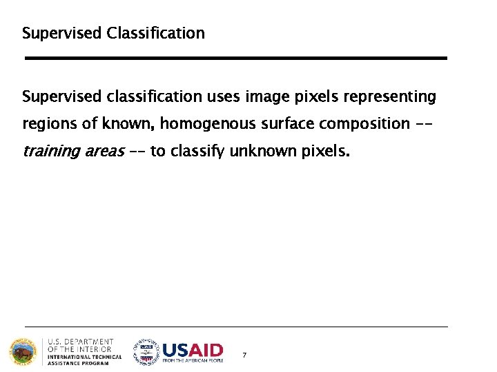 Supervised Classification Supervised classification uses image pixels representing regions of known, homogenous surface composition Supervised Classification Supervised classification uses image pixels representing regions of known, homogenous surface composition