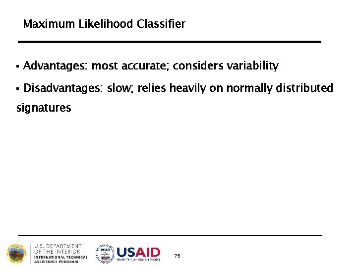 Maximum Likelihood Classifier § Advantages: most accurate; considers variability § Disadvantages: slow; relies heavily Maximum Likelihood Classifier § Advantages: most accurate; considers variability § Disadvantages: slow; relies heavily