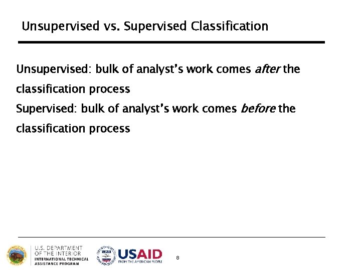 Unsupervised vs. Supervised Classification Unsupervised: bulk of analyst’s work comes after the classification process Unsupervised vs. Supervised Classification Unsupervised: bulk of analyst’s work comes after the classification process