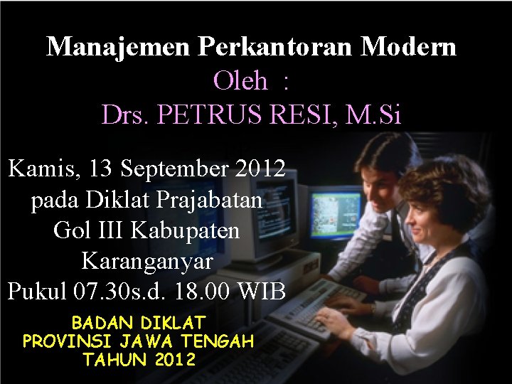 Manajemen Perkantoran Modern Oleh : Drs. PETRUS RESI, M. Si PP Kamis, 13 September