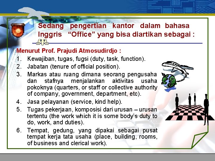 Sedang pengertian kantor dalam bahasa Inggris “Office” yang bisa diartikan sebagai : Menurut Prof.