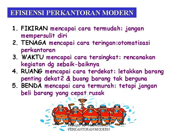 EFISIENSI PERKANTORAN MODERN 1. FIKIRAN mencapai cara termudah: jangan mempersulit diri 2. TENAGA mencapai