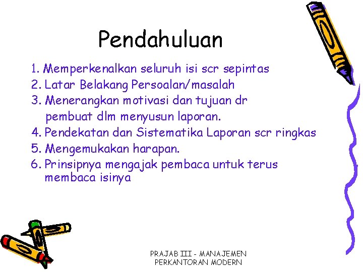 Pendahuluan 1. Memperkenalkan seluruh isi scr sepintas 2. Latar Belakang Persoalan/masalah 3. Menerangkan motivasi