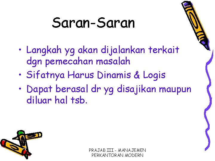 Saran-Saran • Langkah yg akan dijalankan terkait dgn pemecahan masalah • Sifatnya Harus Dinamis