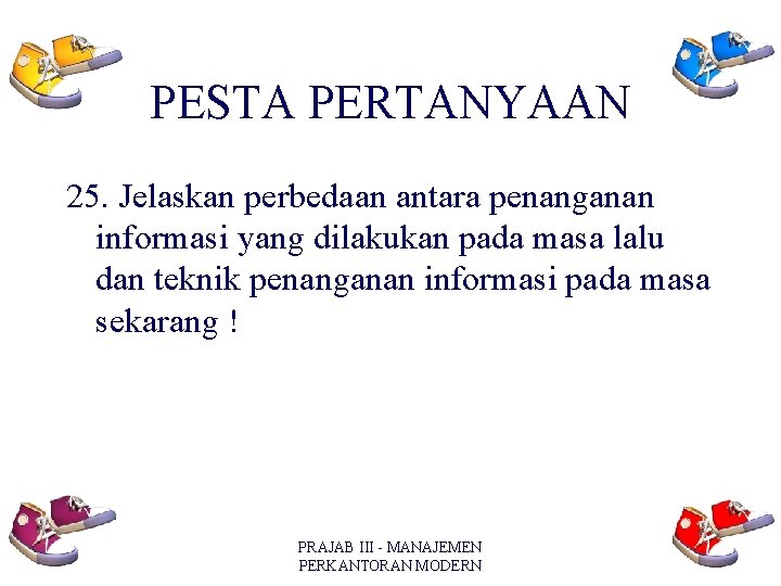 PESTA PERTANYAAN 25. Jelaskan perbedaan antara penanganan informasi yang dilakukan pada masa lalu dan