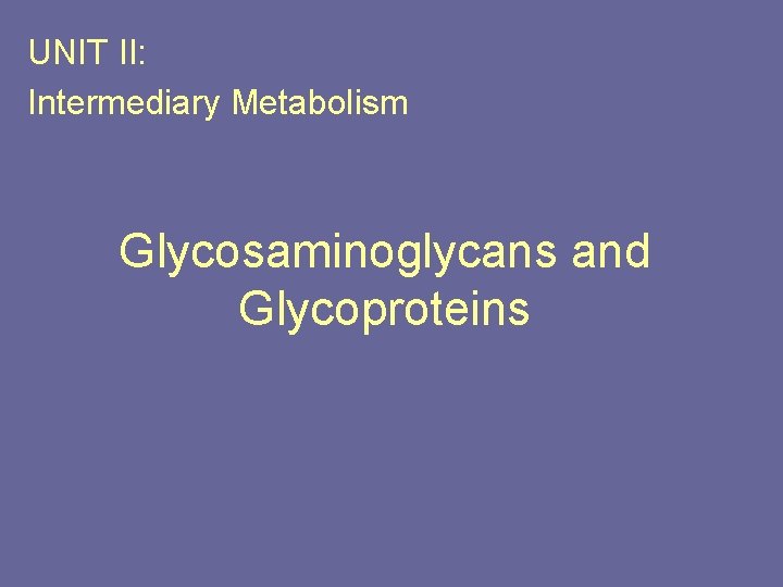 UNIT II: Intermediary Metabolism Glycosaminoglycans and Glycoproteins 