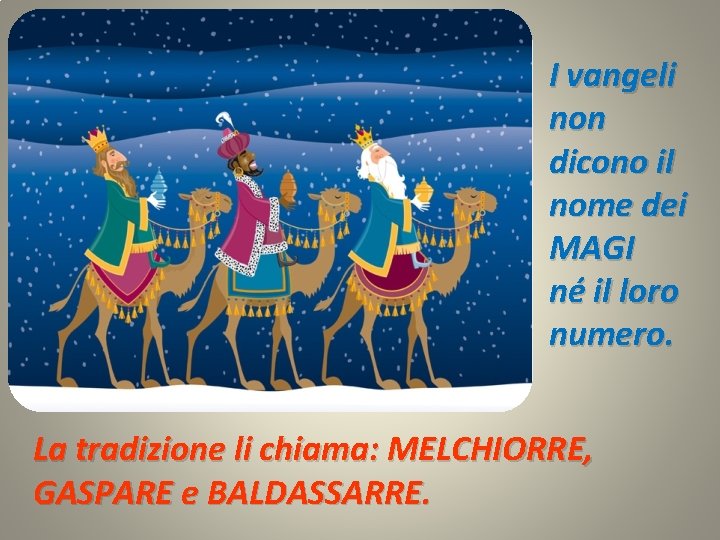 I vangeli non dicono il nome dei MAGI né il loro numero. La tradizione