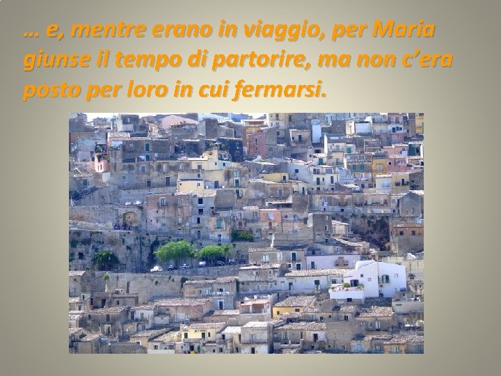 … e, mentre erano in viaggio, per Maria giunse il tempo di partorire, ma