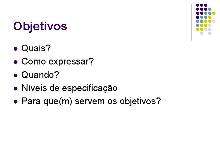 Objetivos l l l Quais? Como expressar? Quando? Níveis de especificação Para que(m) servem