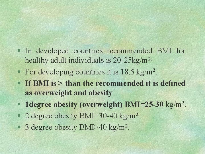 § In developed countries recommended BMI for healthy adult individuals is 20 -25 kg/m