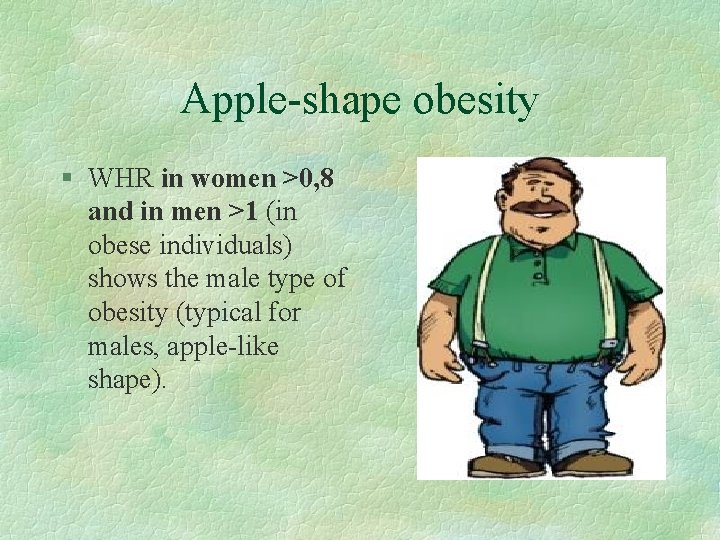 Apple-shape obesity § WHR in women >0, 8 and in men >1 (in obese