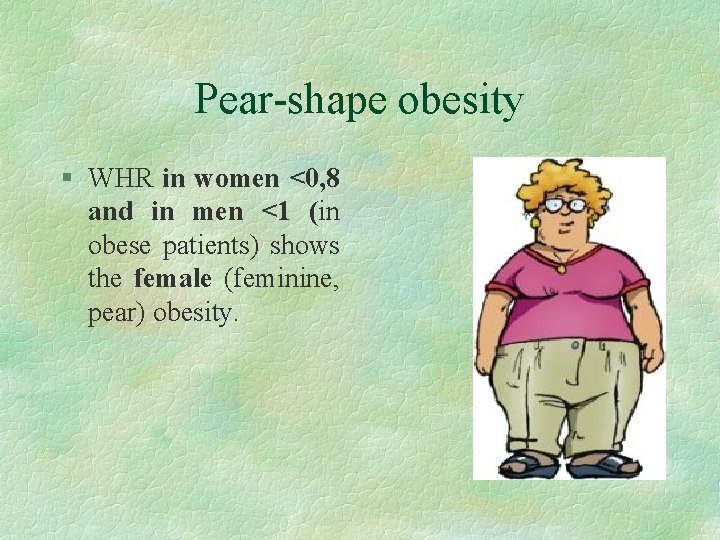 Pear-shape obesity § WHR in women <0, 8 and in men <1 (in obese