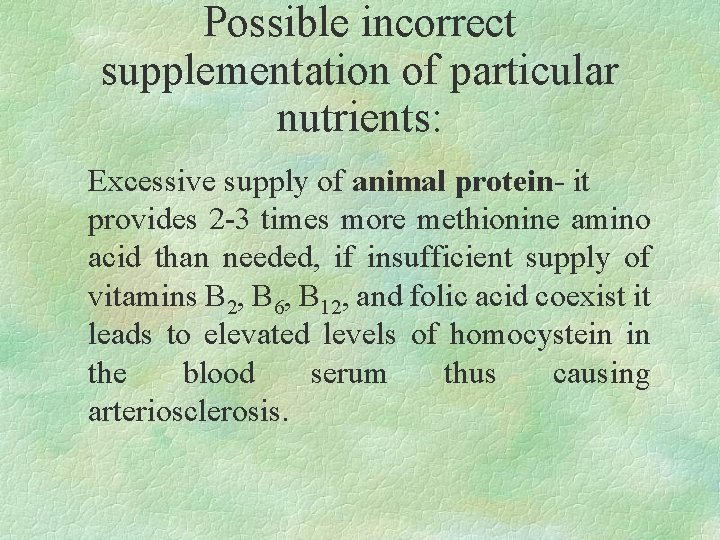 Possible incorrect supplementation of particular nutrients: Excessive supply of animal protein- it provides 2