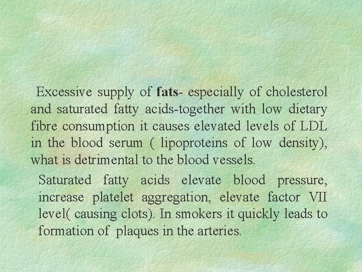 Excessive supply of fats- especially of cholesterol and saturated fatty acids-together with low dietary