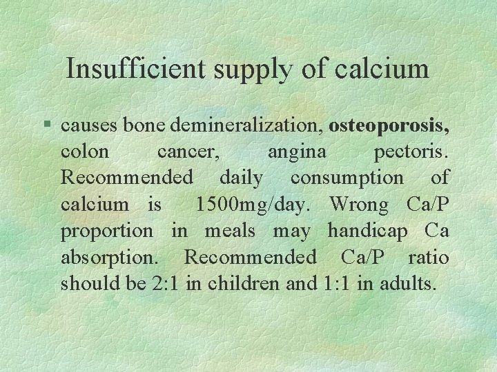 Insufficient supply of calcium § causes bone demineralization, osteoporosis, colon cancer, angina pectoris. Recommended