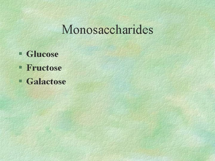 Monosaccharides § Glucose § Fructose § Galactose 