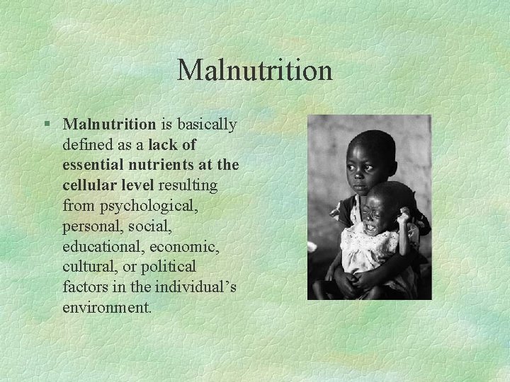 Malnutrition § Malnutrition is basically defined as a lack of essential nutrients at the