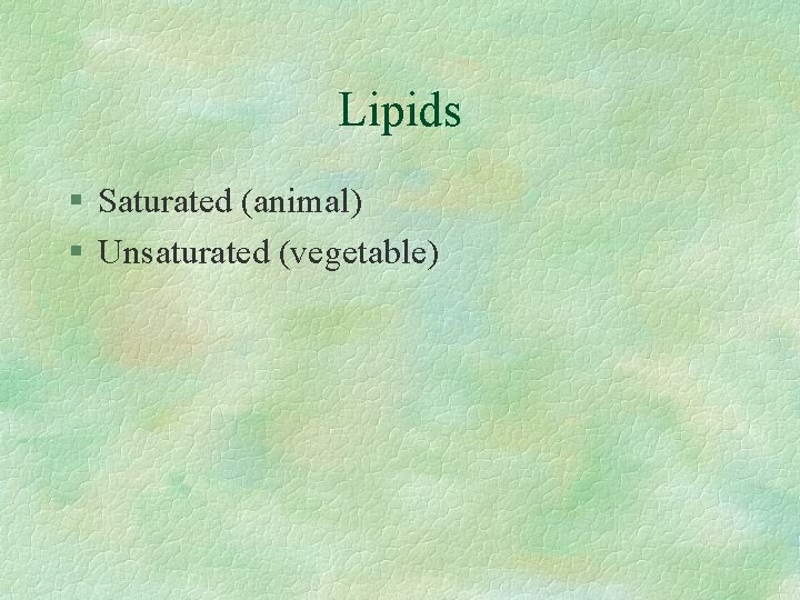 Lipids § Saturated (animal) § Unsaturated (vegetable) 