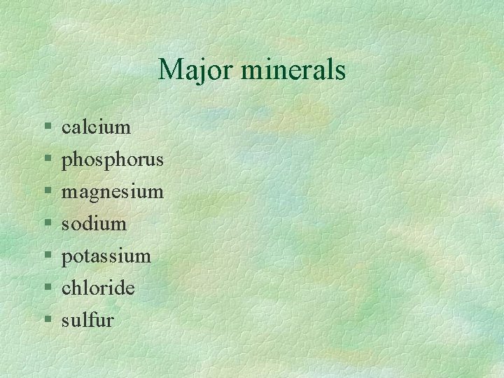 Major minerals § § § § calcium phosphorus magnesium sodium potassium chloride sulfur 