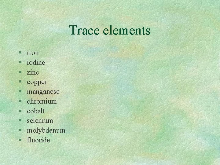 Trace elements § § § § § iron iodine zinc copper manganese chromium cobalt