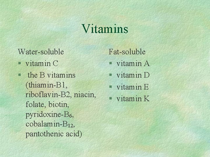 Vitamins Water-soluble § vitamin C § the B vitamins (thiamin-B 1, riboflavin-B 2, niacin,