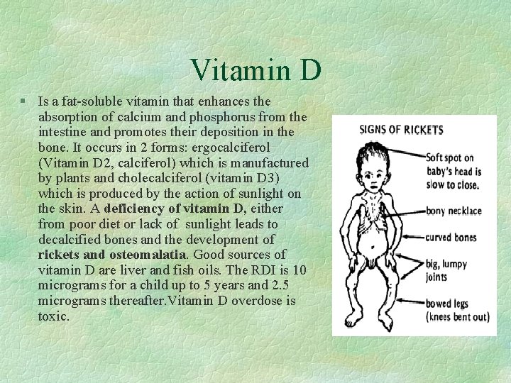 Vitamin D § Is a fat-soluble vitamin that enhances the absorption of calcium and