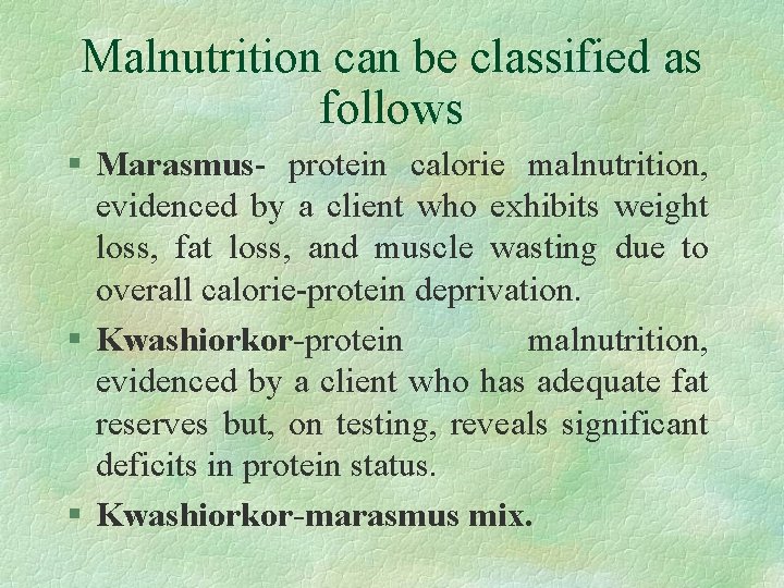 Malnutrition can be classified as follows § Marasmus- protein calorie malnutrition, evidenced by a