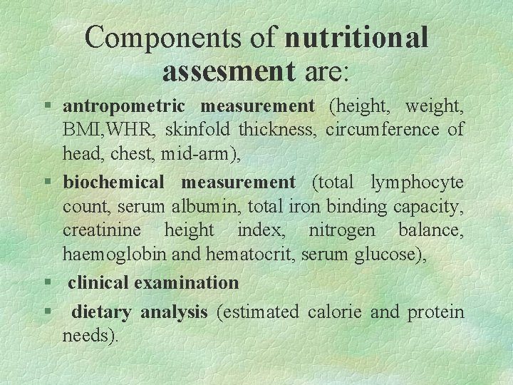 Components of nutritional assesment are: § antropometric measurement (height, weight, BMI, WHR, skinfold thickness,