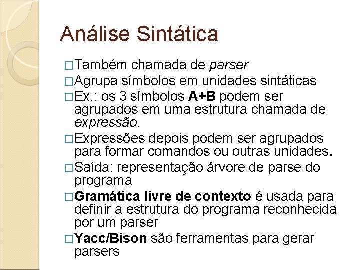 Análise Sintática �Também chamada de parser �Agrupa símbolos em unidades sintáticas �Ex. : os