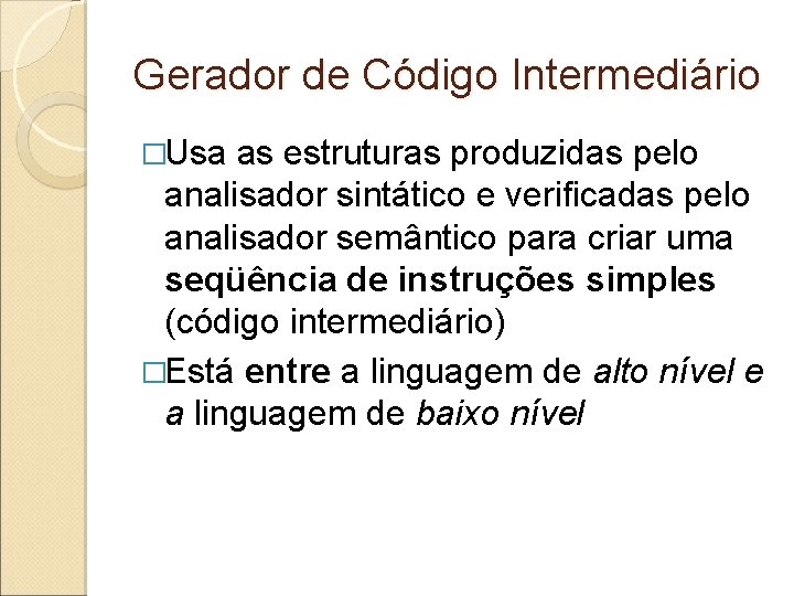 Gerador de Código Intermediário �Usa as estruturas produzidas pelo analisador sintático e verificadas pelo