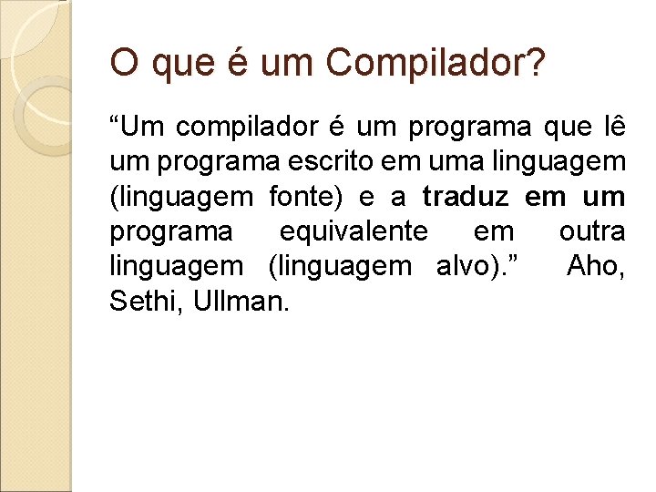 O que é um Compilador? “Um compilador é um programa que lê um programa