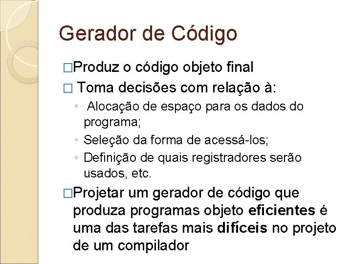 Gerador de Código �Produz o código objeto final � Toma decisões com relação à: