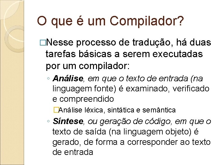 O que é um Compilador? �Nesse processo de tradução, há duas tarefas básicas a