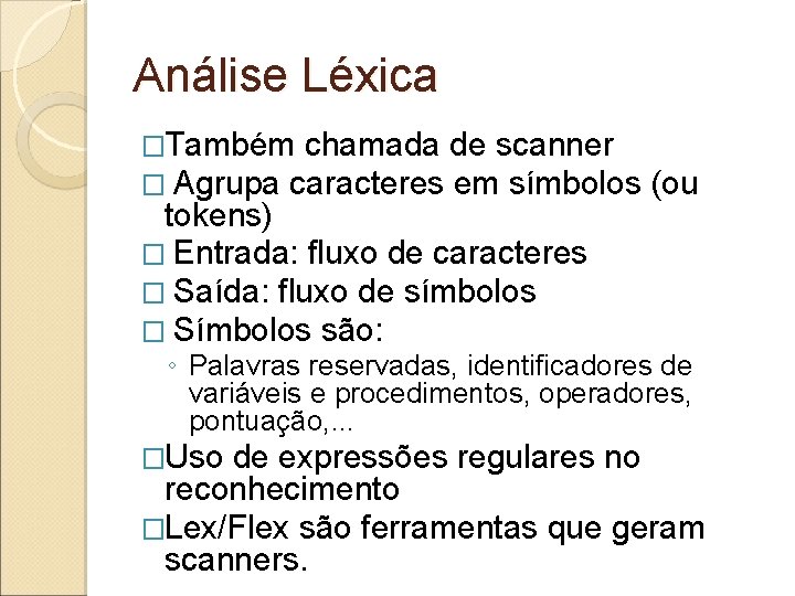 Análise Léxica �Também chamada de scanner � Agrupa caracteres em símbolos tokens) � Entrada: