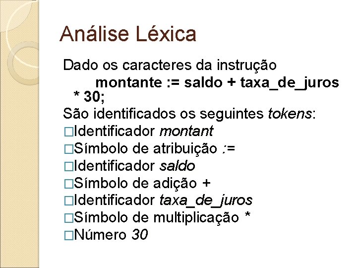 Análise Léxica Dado os caracteres da instrução montante : = saldo + taxa_de_juros *
