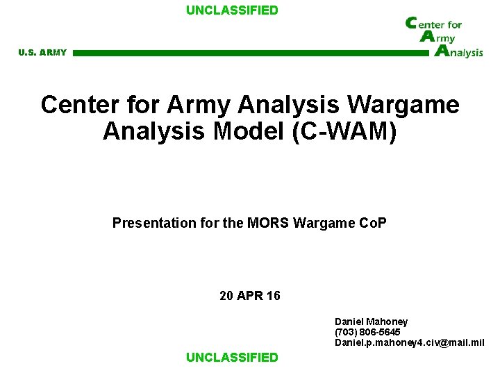 UNCLASSIFIED U. S. ARMY Center for Army Analysis Wargame Analysis Model (C-WAM) Presentation for