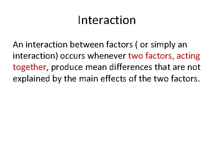 Interaction An interaction between factors ( or simply an interaction) occurs whenever two factors,