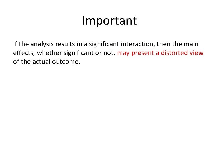 Important If the analysis results in a significant interaction, then the main effects, whether
