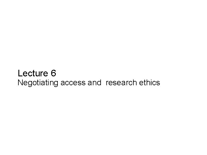 Slide 6. 1 Lecture 6 Negotiating access and research ethics Saunders, Lewis and Thornhill,