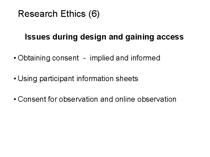 Slide 6. 18 Research Ethics (6) Issues during design and gaining access • Obtaining