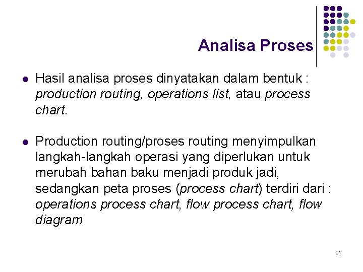 Analisa Proses l Hasil analisa proses dinyatakan dalam bentuk : production routing, operations list,