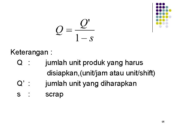 Keterangan : Q : jumlah unit produk yang harus disiapkan, (unit/jam atau unit/shift) Q’