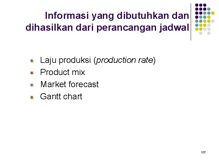 Informasi yang dibutuhkan dihasilkan dari perancangan jadwal Laju produksi (production rate) Product mix Market