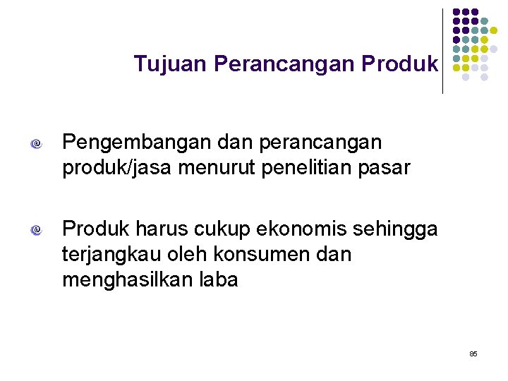 Tujuan Perancangan Produk Pengembangan dan perancangan produk/jasa menurut penelitian pasar Produk harus cukup ekonomis