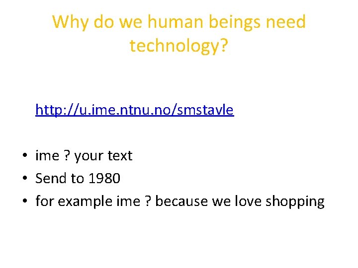 Why do we human beings need technology? • be cool • http: //u. ime.