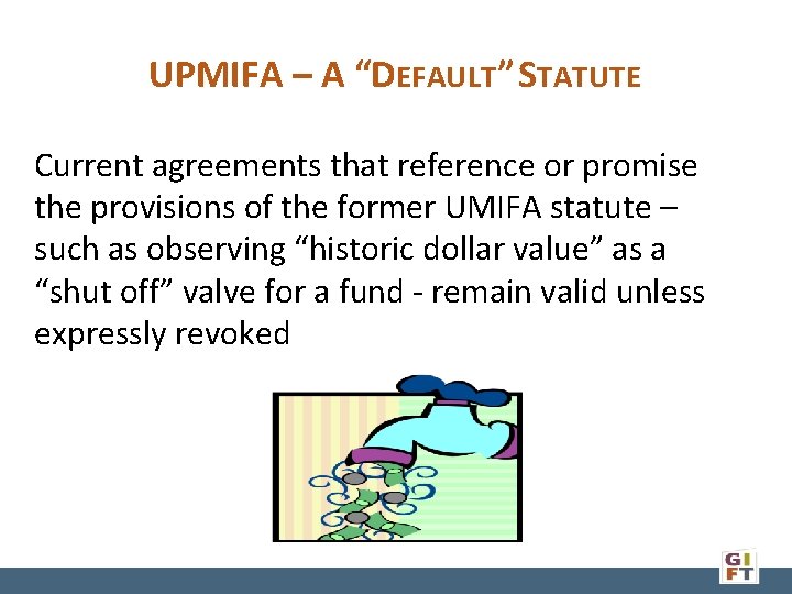 UPMIFA – A “DEFAULT” STATUTE Current agreements that reference or promise the provisions of