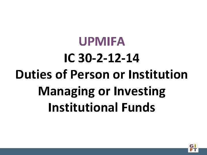 UPMIFA IC 30 -2 -12 -14 Duties of Person or Institution Managing or Investing