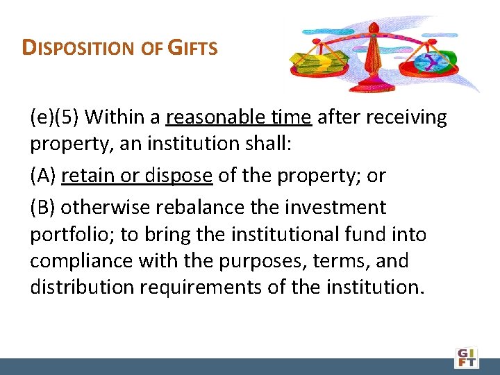 DISPOSITION OF GIFTS (e)(5) Within a reasonable time after receiving property, an institution shall: