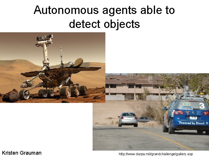 Autonomous agents able to detect objects Kristen Grauman http: //www. darpa. mil/grandchallenge/gallery. asp 
